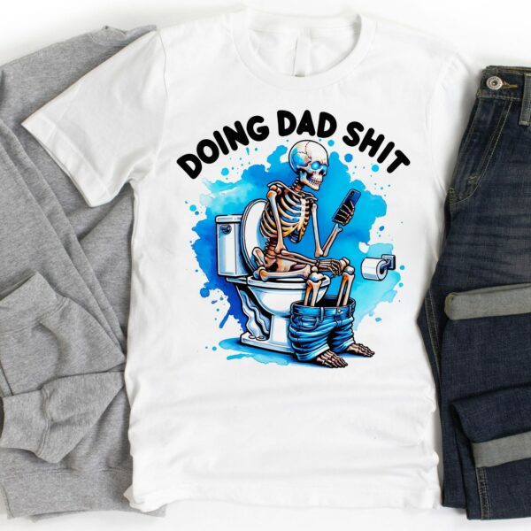 Skeleton Doing Dad Shit Shirt Happy Fathers Day Shirt Gift For Dad HCMD0127
