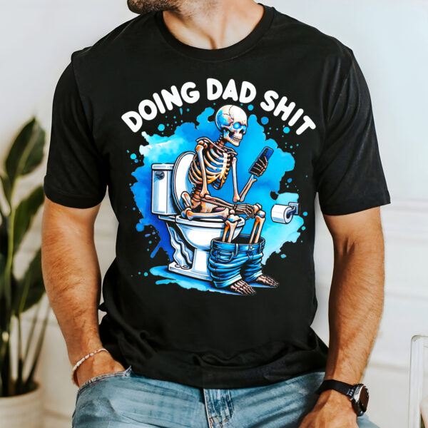 Skeleton Doing Dad Shit Shirt Happy Fathers Day Shirt Gift For Dad HCMD0127